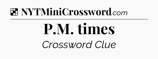 Solution: P.M. times - NYT Crossword