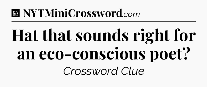 Hat that sounds right for an eco-conscious poet - LA Times Crossword