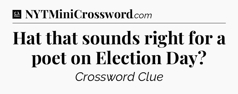 Hat that sounds right for a poet on Election Day - LA Times Crossword