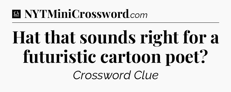 Hat that sounds right for a futuristic cartoon poet - LA Times Crossword