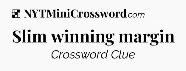 Solution: Slim winning margin - NYT Crossword