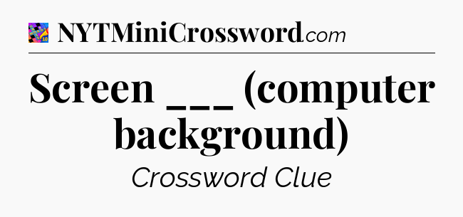 Screen ___ (computer background) Crossword Clue
