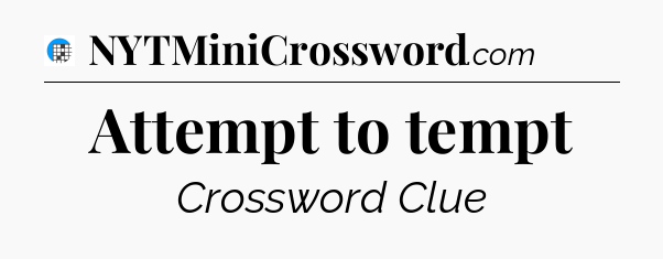 Attempt to tempt Crossword Clue