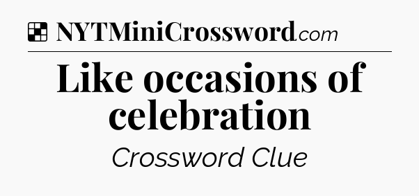 Solution: Like occasions of celebration - NYT Crossword