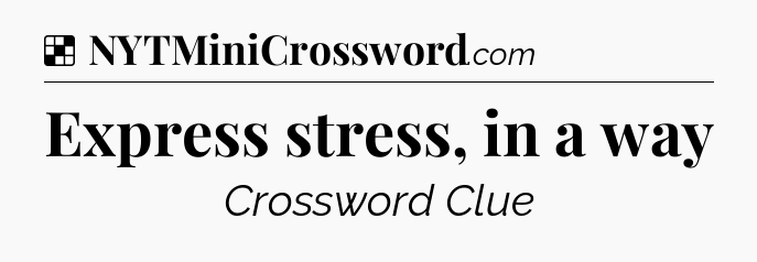 Solution: Express stress, in a way - NYT Crossword