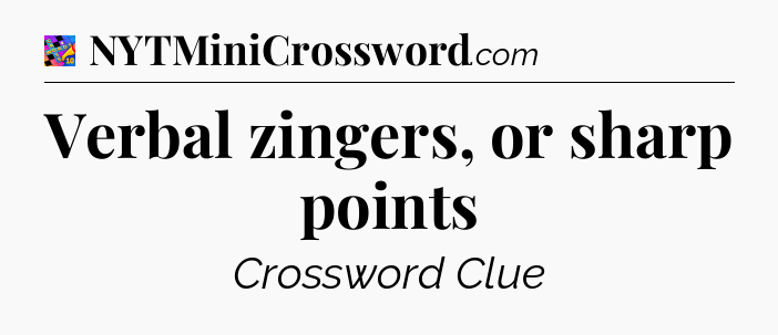 Verbal zingers, or sharp points Crossword Clue