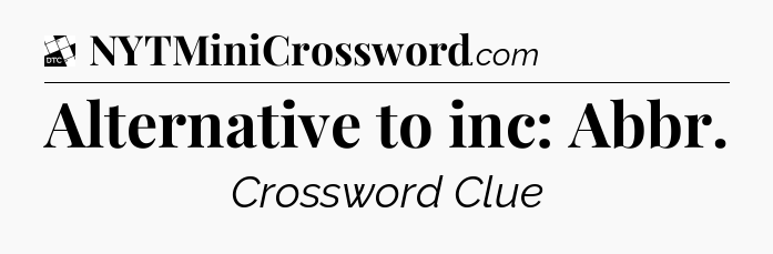 Alternative to inc: Abbr - Daily Themed Classic Crossword