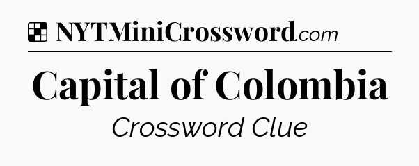 Solution: Capital of Colombia - NYT Crossword