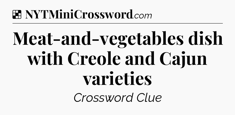 Solution: Meat-and-vegetables dish with Creole and Cajun varieties - NYT Crossword