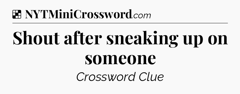 Solution: Shout after sneaking up on someone - NYT Crossword