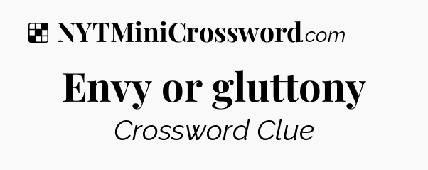 Solution: Envy or gluttony - NYT Crossword