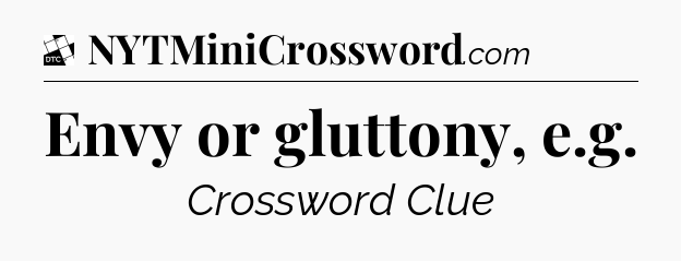 Envy or gluttony, e.g - Daily Themed Classic Crossword