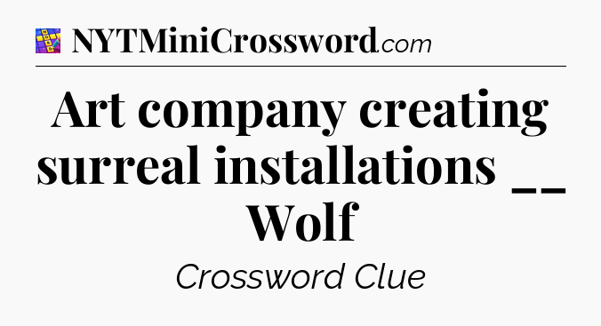 Art company creating surreal installations __ Wolf Codycross