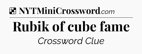 Solution: Rubik of cube fame - NYT Crossword