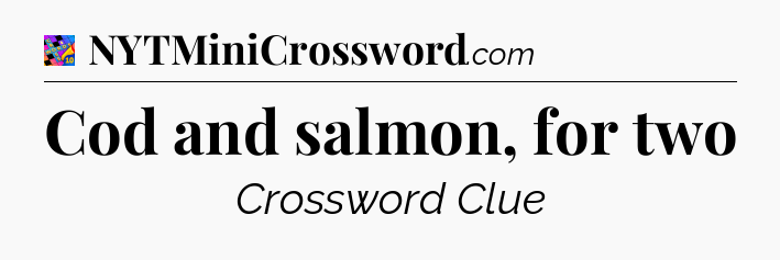 Cod and salmon, for two Crossword Clue