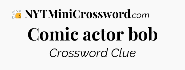 Comic actor bob - 7 Little Words