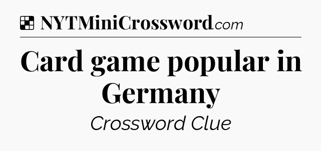 Solution: Card game popular in Germany - NYT Crossword