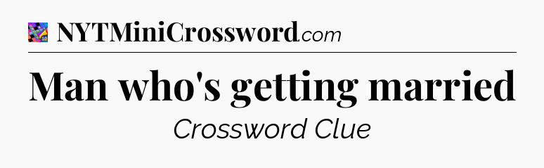 Man who's getting married Crossword Clue