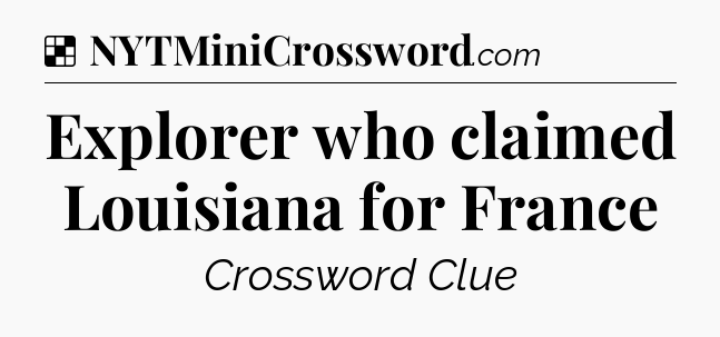 Solution: Explorer who claimed Louisiana for France - NYT Crossword