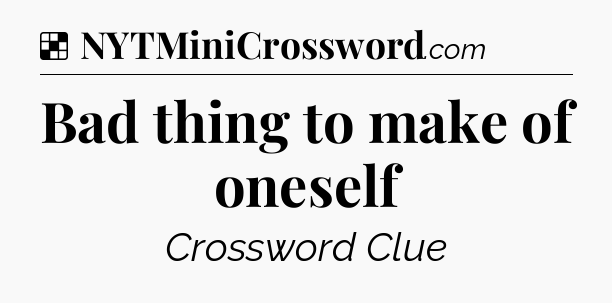 Solution: Bad thing to make of oneself - NYT Crossword