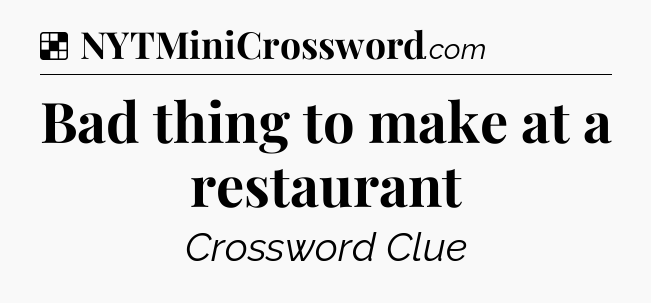 Solution: Bad thing to make at a restaurant - NYT Crossword