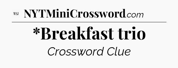 *Breakfast trio - WSJ Crossword