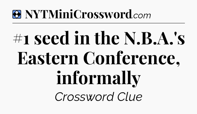 Solution: #1 seed in the N.B.A.'s Eastern Conference, informally - NYT Mini Crossword