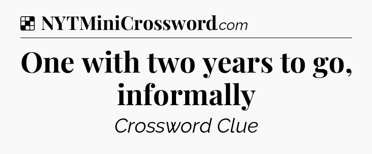 Solution: One with two years to go, informally - NYT Crossword