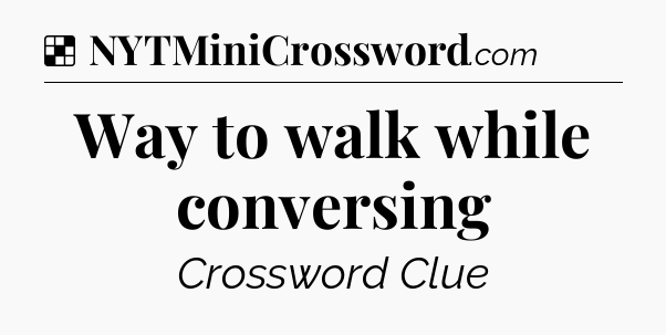 Solution: Way to walk while conversing - NYT Crossword