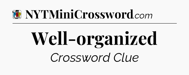 Well-organized Crossword Clue