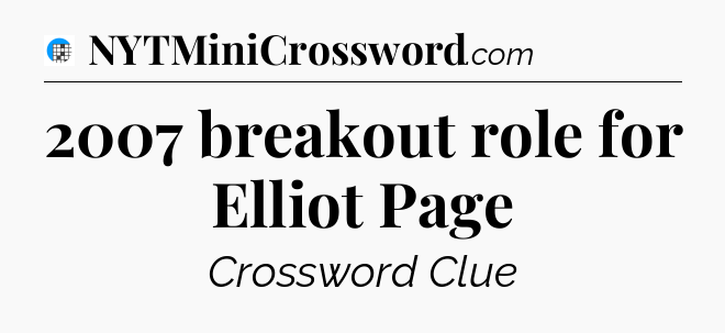 2007 breakout role for Elliot Page Crossword Clue