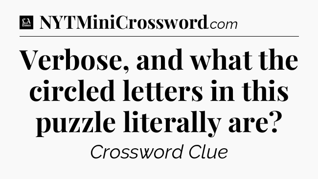 Verbose, and what the circled letters in this puzzle literally are - LA Times Crossword