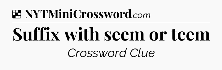 Solution: Suffix with seem or teem - NYT Crossword