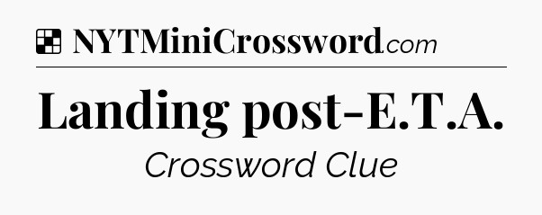 Solution: Landing post-E.T.A - NYT Crossword