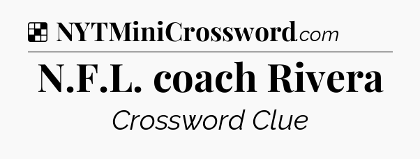 Solution: N.F.L. coach Rivera - NYT Crossword