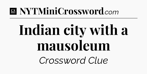 Indian city with a mausoleum - LA Times Crossword