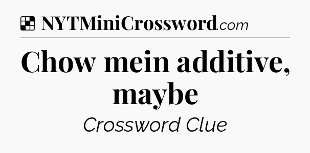 Solution: Chow mein additive, maybe - NYT Crossword