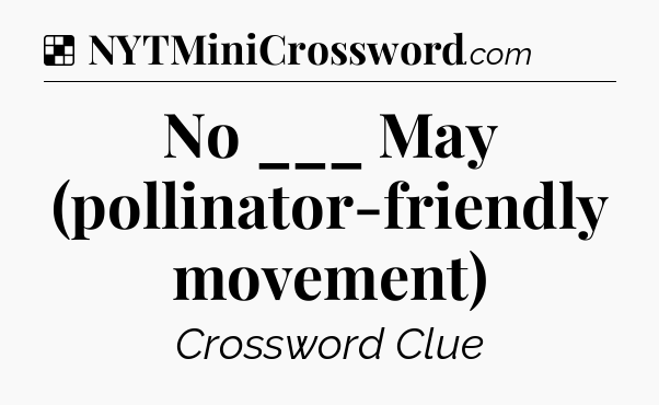Solution: No ___ May (pollinator-friendly movement) - NYT Crossword