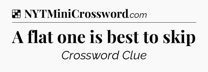 Solution: A flat one is best to skip - NYT Crossword