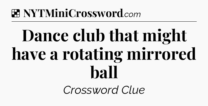 Solution: Dance club that might have a rotating mirrored ball - NYT Crossword