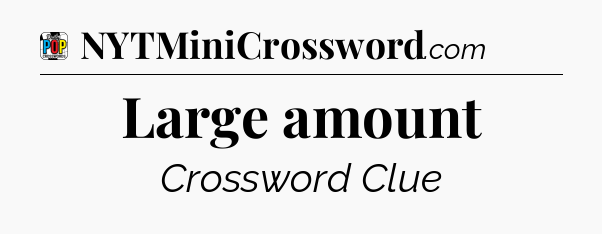 Large amount Crossword Clue