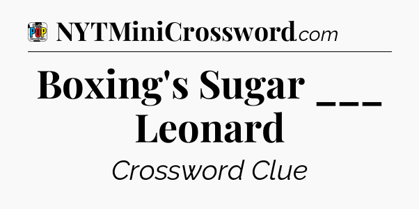 Boxing's Sugar ___ Leonard Crossword Clue