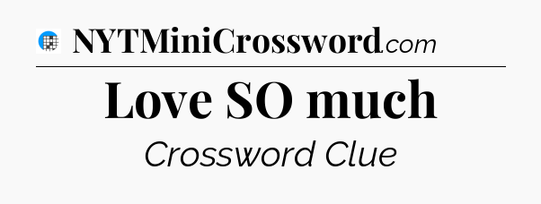 Love SO much Crossword Clue