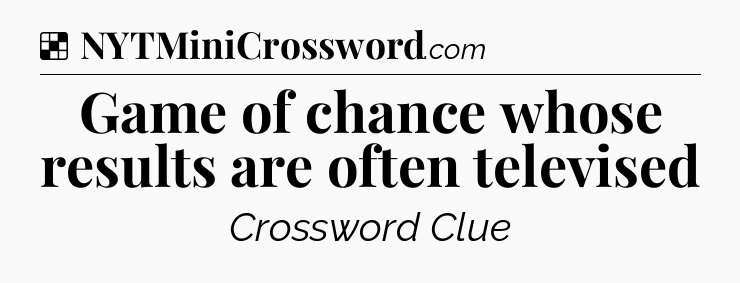 Solution: Game of chance whose results are often televised - NYT Crossword