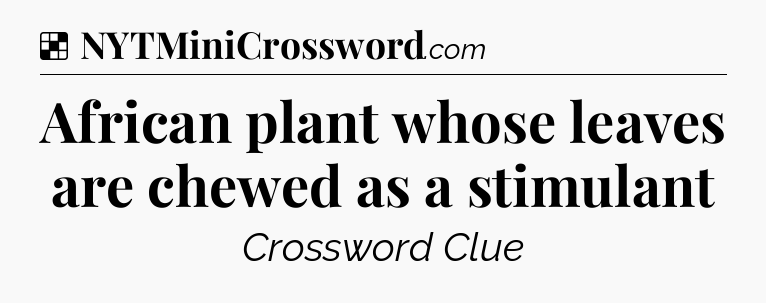 Solution: African plant whose leaves are chewed as a stimulant - NYT Crossword