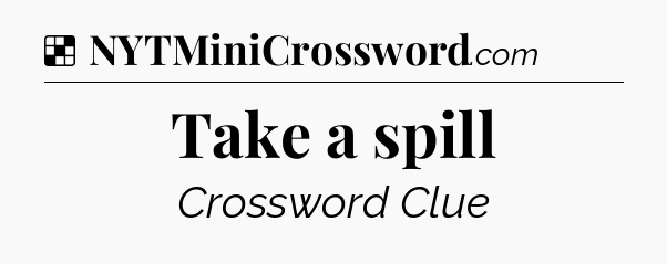 Solution: Take a spill - NYT Crossword