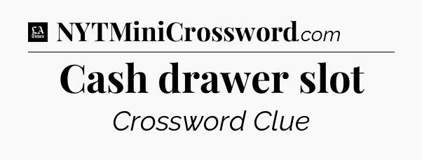 Cash drawer slot - LA Times Crossword