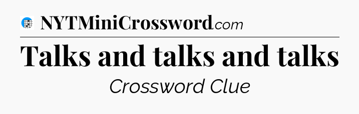 Talks and talks and talks Crossword Clue