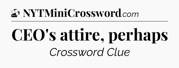 CEO's attire, perhaps - Daily Themed Mini Crossword