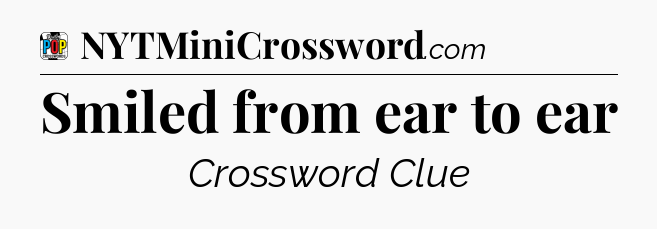 Smiled from ear to ear Crossword Clue